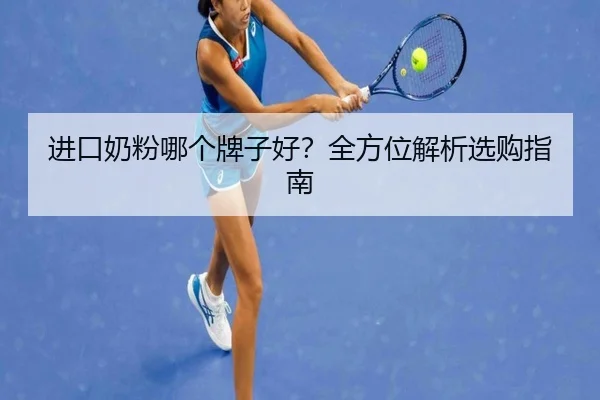 进口奶粉哪个牌子好？全方位解析选购指南