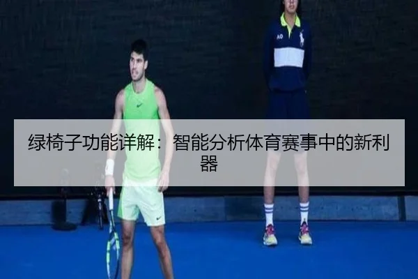 绿椅子功能详解：智能分析体育赛事中的新利器