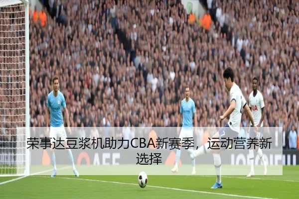 荣事达豆浆机助力CBA新赛季，运动营养新选择