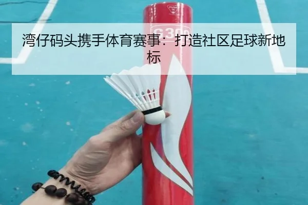 湾仔码头携手体育赛事：打造社区足球新地标