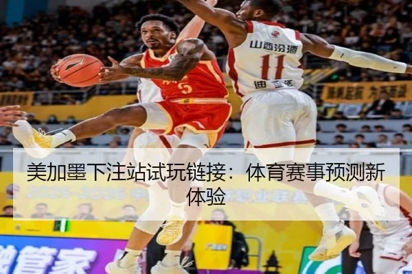 美加墨下注站试玩链接：体育赛事预测新体验