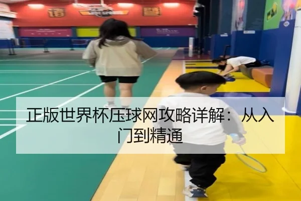 正版世界杯压球网攻略详解：从入门到精通